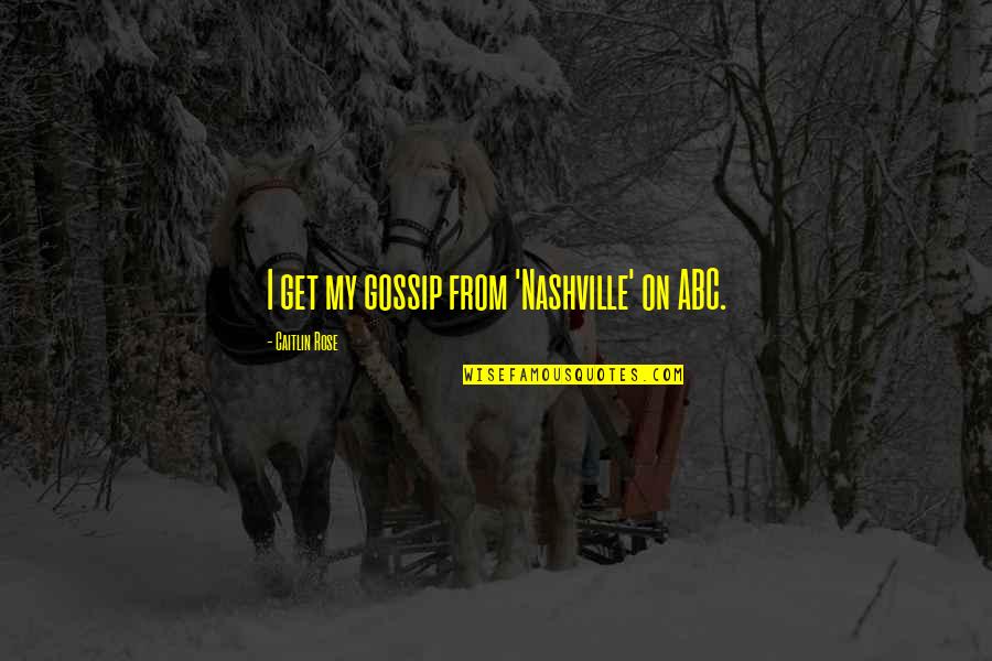 Hayrunnisa Quotes By Caitlin Rose: I get my gossip from 'Nashville' on ABC. Hayrunnisa Quotes By Caitlin Rose: I get my gossip from 'Nashville' on ABC.