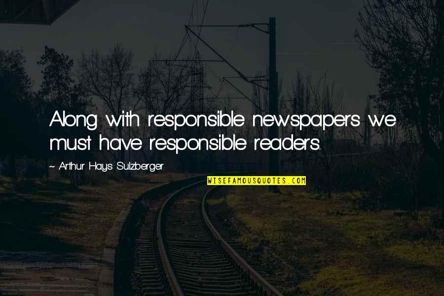 Hays Quotes By Arthur Hays Sulzberger: Along with responsible newspapers we must have responsible