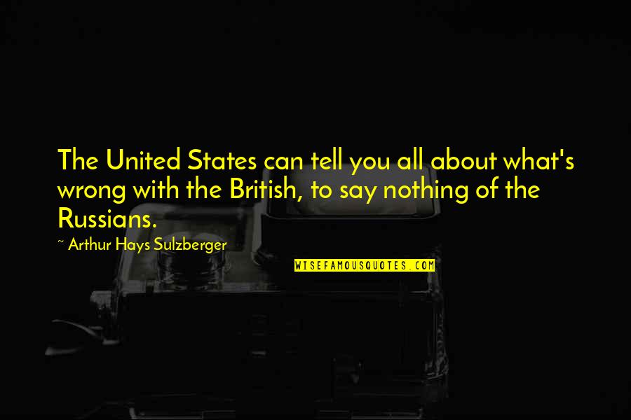 Hays Quotes By Arthur Hays Sulzberger: The United States can tell you all about