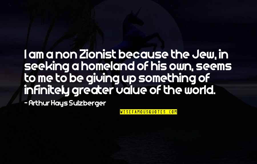 Hays Quotes By Arthur Hays Sulzberger: I am a non Zionist because the Jew,