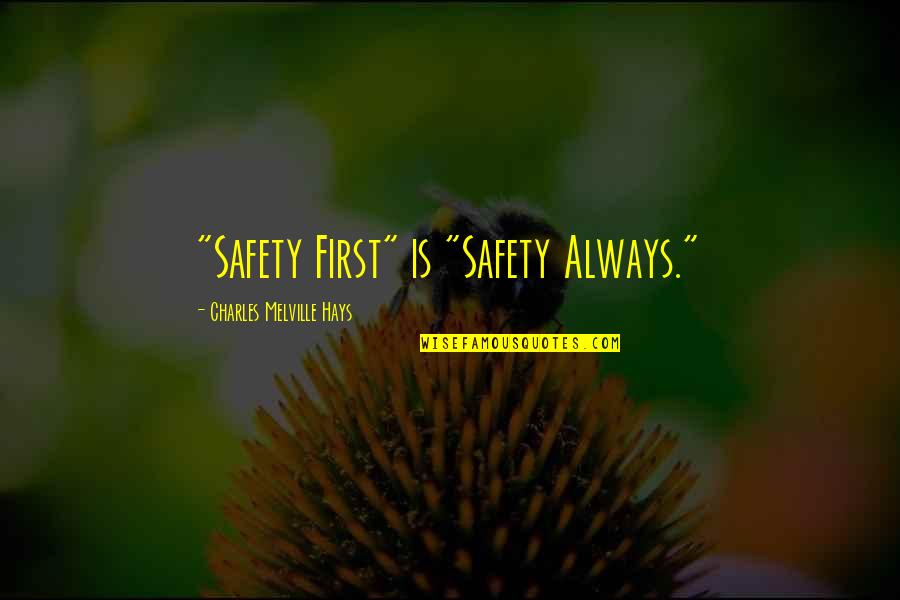 Hays Quotes By Charles Melville Hays: "Safety First" is "Safety Always."