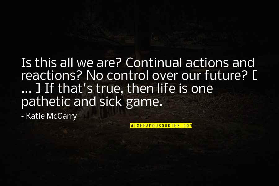 Hays Quotes By Katie McGarry: Is this all we are? Continual actions and