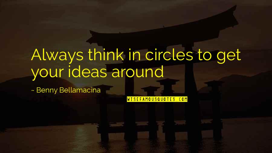Hayseed Quotes By Benny Bellamacina: Always think in circles to get your ideas Hayseed Quotes By Benny Bellamacina: Always think in circles to get your ideas