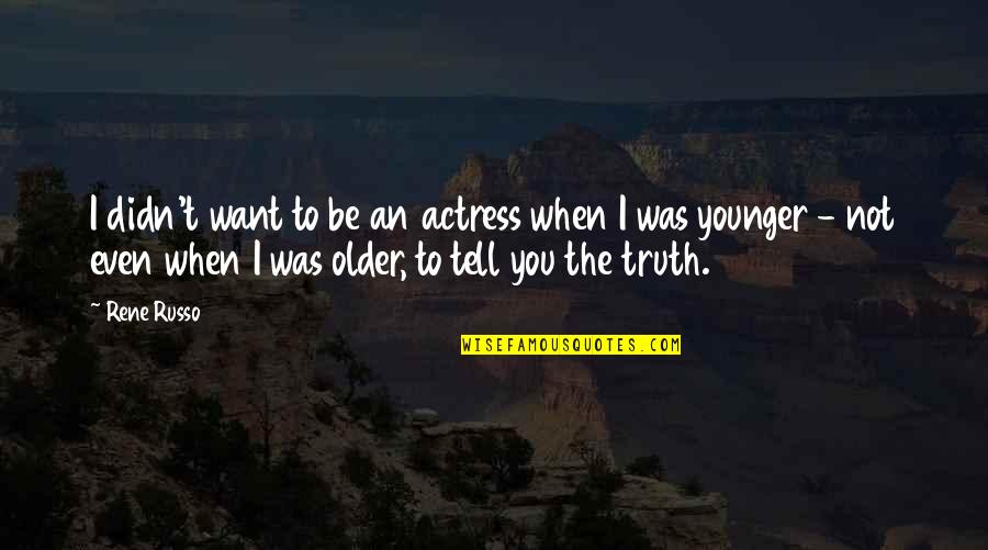 Hayseed Quotes By Rene Russo: I didn't want to be an actress when Hayseed Quotes By Rene Russo: I didn't want to be an actress when
