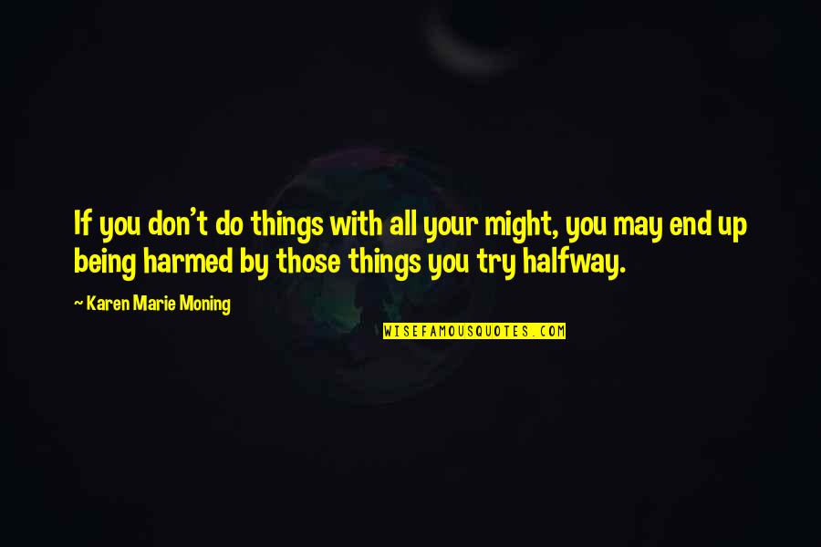 Hayselden Doncaster Quotes By Karen Marie Moning: If you don't do things with all your Hayselden Doncaster Quotes By Karen Marie Moning: If you don't do things with all your