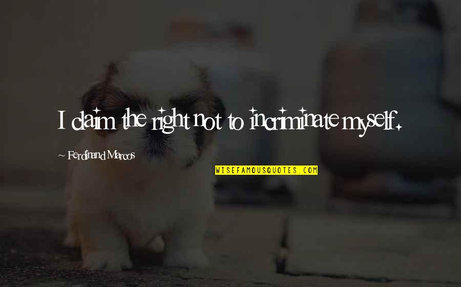Hayselden Vw Quotes By Ferdinand Marcos: I claim the right not to incriminate myself. Hayselden Vw Quotes By Ferdinand Marcos: I claim the right not to incriminate myself.