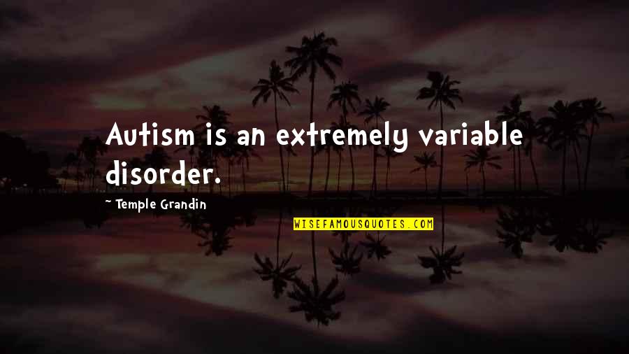 Hayser Quotes By Temple Grandin: Autism is an extremely variable disorder. Hayser Quotes By Temple Grandin: Autism is an extremely variable disorder.