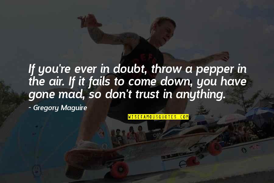 Hayslips Quotes By Gregory Maguire: If you're ever in doubt, throw a pepper Hayslips Quotes By Gregory Maguire: If you're ever in doubt, throw a pepper