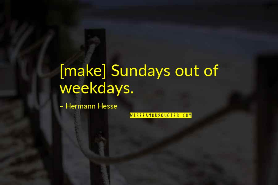 Hayslips Quotes By Hermann Hesse: [make] Sundays out of weekdays.