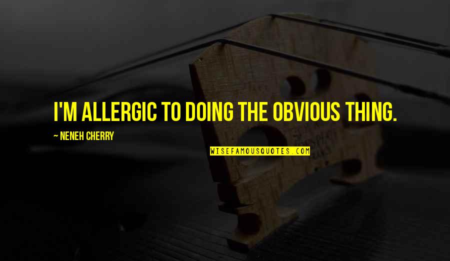 Haysoms Quotes By Neneh Cherry: I'm allergic to doing the obvious thing. Haysoms Quotes By Neneh Cherry: I'm allergic to doing the obvious thing.