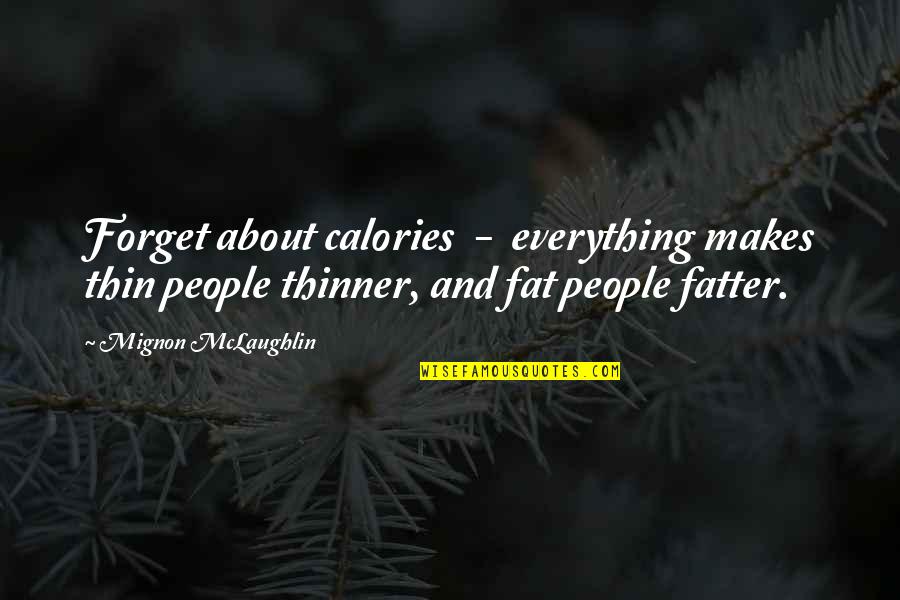 Hayssam Chagoury Quotes By Mignon McLaughlin: Forget about calories - everything makes thin people Hayssam Chagoury Quotes By Mignon McLaughlin: Forget about calories - everything makes thin people