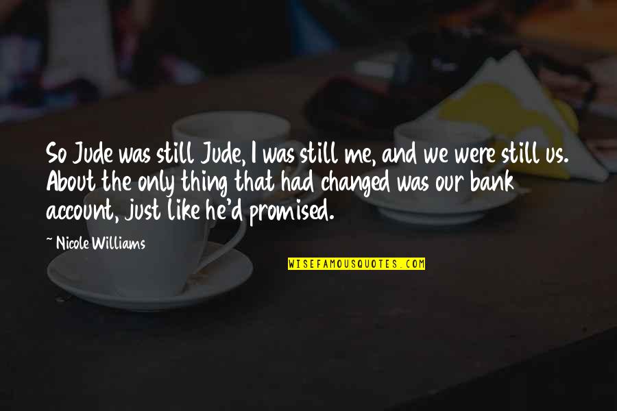 Hayssam Chagoury Quotes By Nicole Williams: So Jude was still Jude, I was still Hayssam Chagoury Quotes By Nicole Williams: So Jude was still Jude, I was still