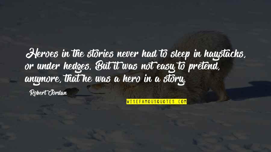 Haystacks Quotes By Robert Jordan: Heroes in the stories never had to sleep