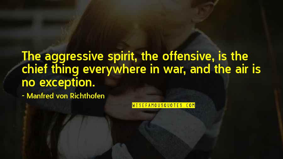 Haytam Ajroud Quotes By Manfred Von Richthofen: The aggressive spirit, the offensive, is the chief Haytam Ajroud Quotes By Manfred Von Richthofen: The aggressive spirit, the offensive, is the chief