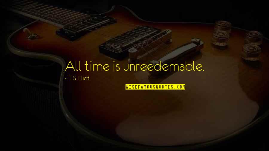 Haytam Ajroud Quotes By T. S. Eliot: All time is unreedemable. Haytam Ajroud Quotes By T. S. Eliot: All time is unreedemable.
