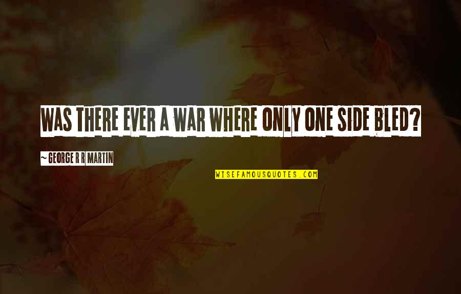 Haytam Miftah Quotes By George R R Martin: Was there ever a war where only one Haytam Miftah Quotes By George R R Martin: Was there ever a war where only one