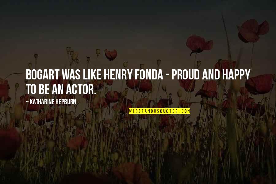 Haytam Miftah Quotes By Katharine Hepburn: Bogart was like Henry Fonda - proud and Haytam Miftah Quotes By Katharine Hepburn: Bogart was like Henry Fonda - proud and