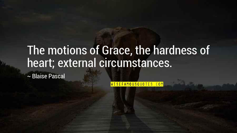 Haythem Noor Quotes By Blaise Pascal: The motions of Grace, the hardness of heart;