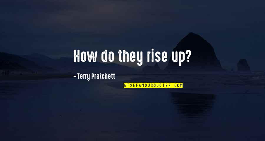 Haythem Noor Quotes By Terry Pratchett: How do they rise up?