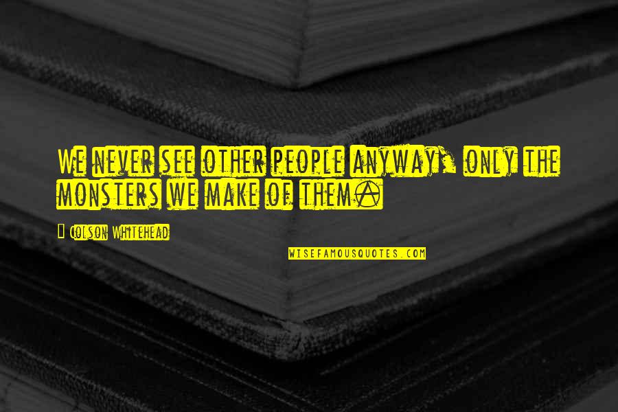 Hayton Mango Quotes By Colson Whitehead: We never see other people anyway, only the Hayton Mango Quotes By Colson Whitehead: We never see other people anyway, only the