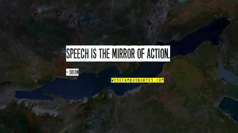 Hayton Mango Quotes By Solon: Speech is the mirror of action. Hayton Mango Quotes By Solon: Speech is the mirror of action.