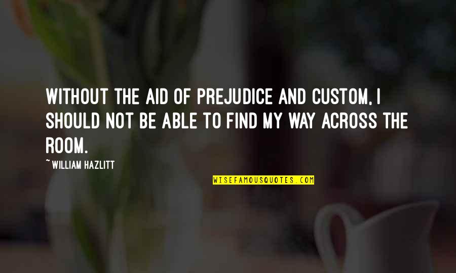Hayton Mango Quotes By William Hazlitt: Without the aid of prejudice and custom, I Hayton Mango Quotes By William Hazlitt: Without the aid of prejudice and custom, I