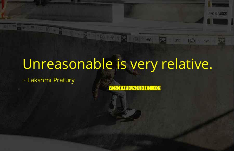 Hayum Builders Quotes By Lakshmi Pratury: Unreasonable is very relative. Hayum Builders Quotes By Lakshmi Pratury: Unreasonable is very relative.