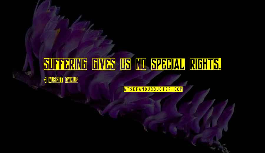 Hayuma Quotes By Albert Camus: Suffering gives us no special rights. Hayuma Quotes By Albert Camus: Suffering gives us no special rights.