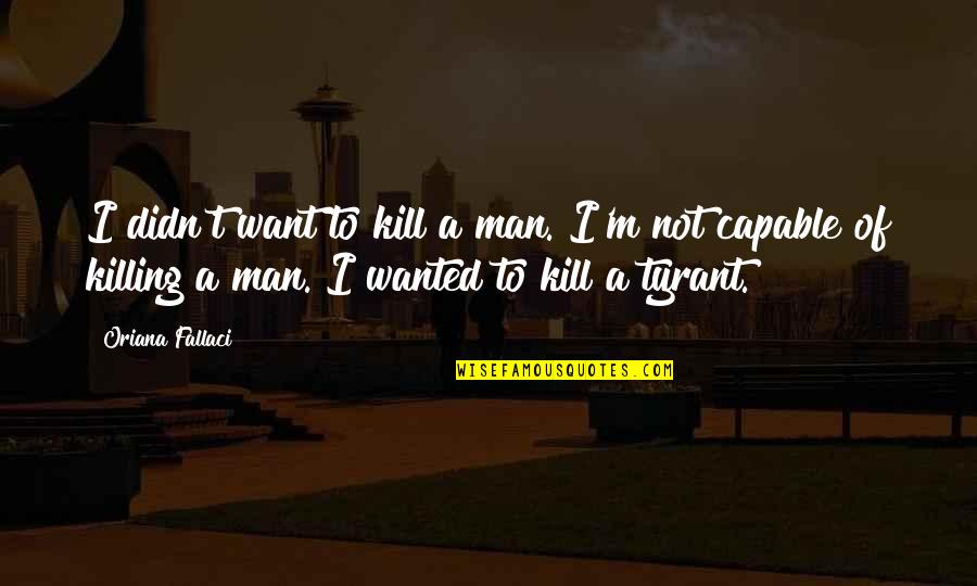 Hayuma Quotes By Oriana Fallaci: I didn't want to kill a man. I'm Hayuma Quotes By Oriana Fallaci: I didn't want to kill a man. I'm
