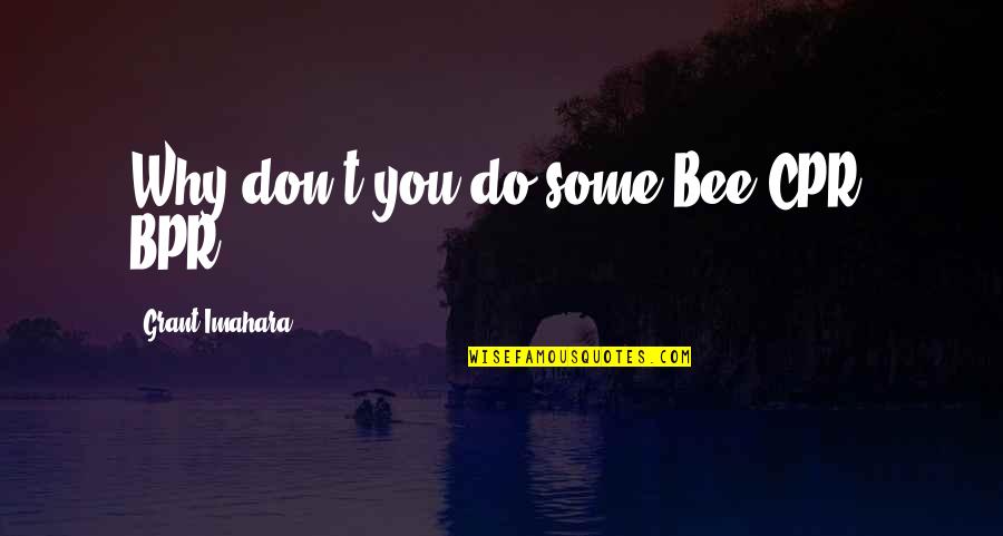 Hayvanlar Aleminde Quotes By Grant Imahara: Why don't you do some Bee CPR? BPR! Hayvanlar Aleminde Quotes By Grant Imahara: Why don't you do some Bee CPR? BPR!