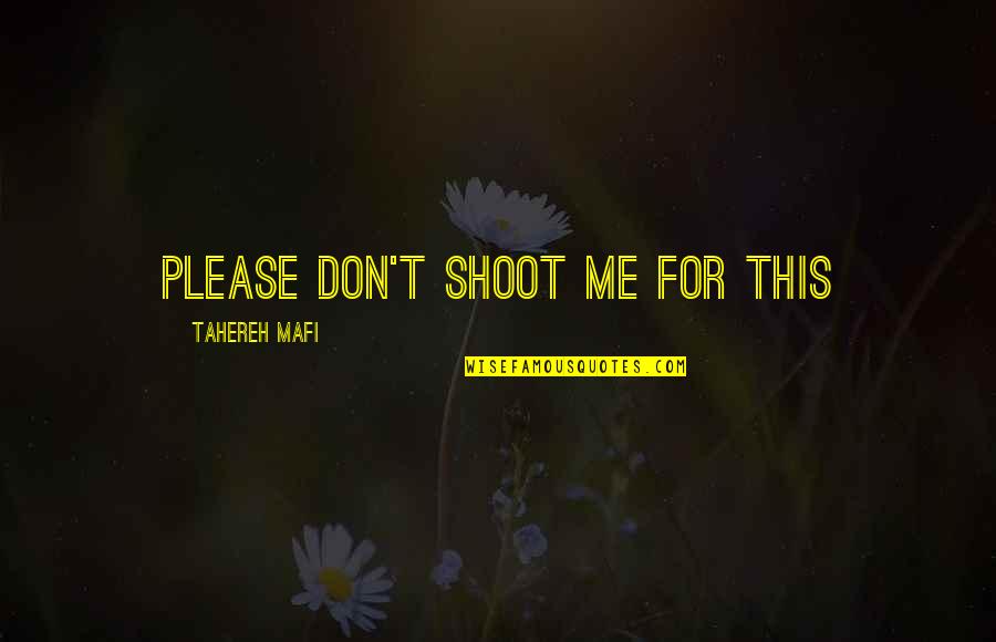 Hayvanlarla Sevisen Quotes By Tahereh Mafi: Please don't shoot me for this Hayvanlarla Sevisen Quotes By Tahereh Mafi: Please don't shoot me for this