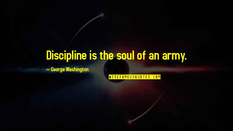 Hayvenhurst Mj Quotes By George Washington: Discipline is the soul of an army.