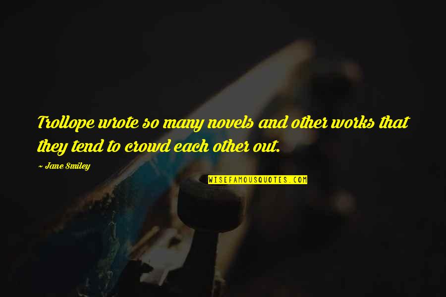 Haywire Movie Quotes By Jane Smiley: Trollope wrote so many novels and other works