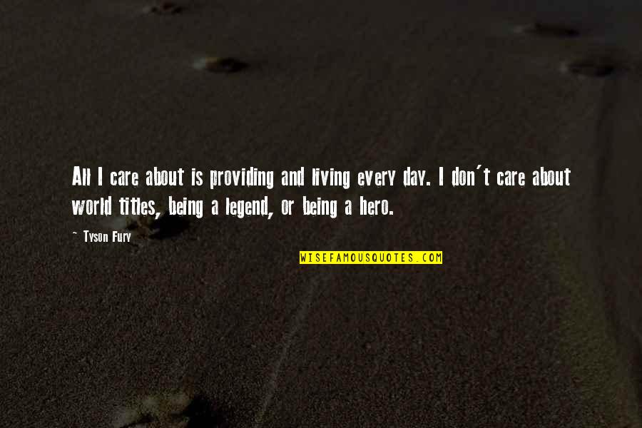 Haywire Movie Quotes By Tyson Fury: All I care about is providing and living Haywire Movie Quotes By Tyson Fury: All I care about is providing and living