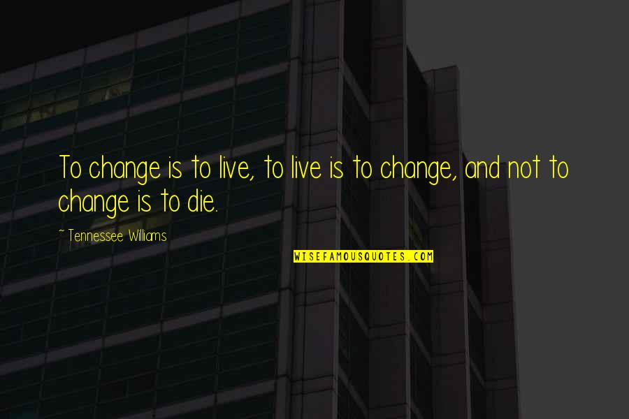 Haywire Prison Break Quotes By Tennessee Williams: To change is to live, to live is Haywire Prison Break Quotes By Tennessee Williams: To change is to live, to live is