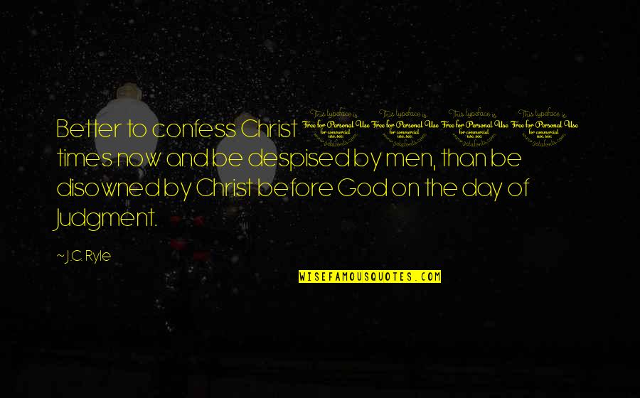 Haywire Prison Quotes By J.C. Ryle: Better to confess Christ 1000 times now and
