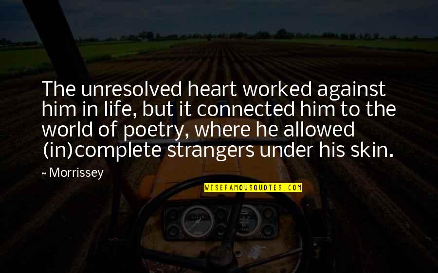 Haywire Quotes By Morrissey: The unresolved heart worked against him in life,