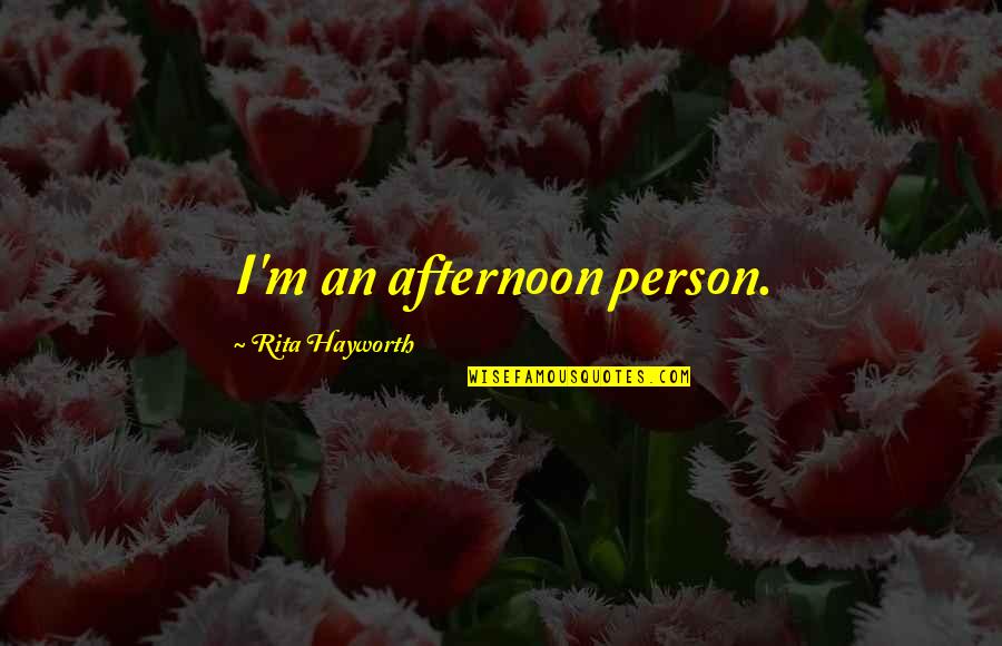 Hayworth Quotes By Rita Hayworth: I'm an afternoon person.