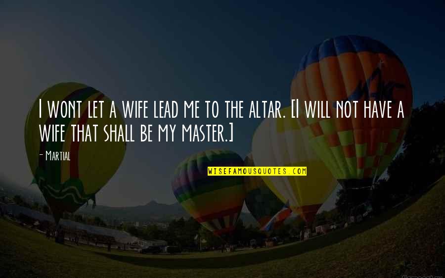 Hayyan Hassan Quotes By Martial: I wont let a wife lead me to