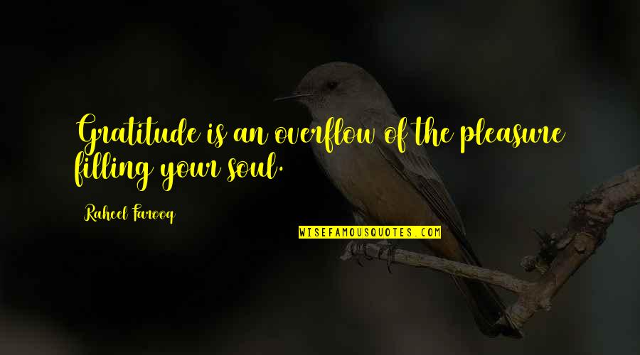Hayyan Hassan Quotes By Raheel Farooq: Gratitude is an overflow of the pleasure filling Hayyan Hassan Quotes By Raheel Farooq: Gratitude is an overflow of the pleasure filling