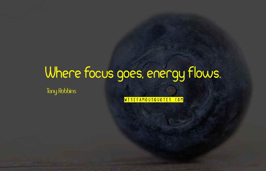 Hayyan Hassan Quotes By Tony Robbins: Where focus goes, energy flows. Hayyan Hassan Quotes By Tony Robbins: Where focus goes, energy flows.