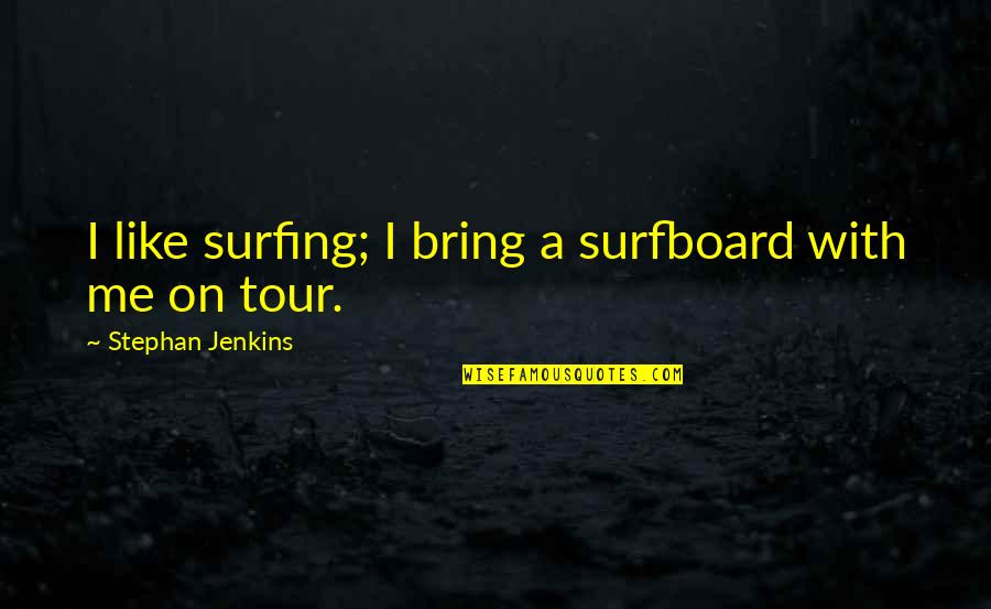 Hayyel Quotes By Stephan Jenkins: I like surfing; I bring a surfboard with Hayyel Quotes By Stephan Jenkins: I like surfing; I bring a surfboard with