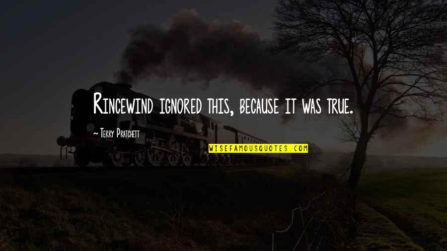 Hayyel Quotes By Terry Pratchett: Rincewind ignored this, because it was true. Hayyel Quotes By Terry Pratchett: Rincewind ignored this, because it was true.