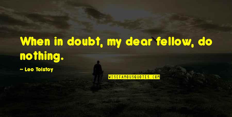 Hayyim Bialik Quotes By Leo Tolstoy: When in doubt, my dear fellow, do nothing. Hayyim Bialik Quotes By Leo Tolstoy: When in doubt, my dear fellow, do nothing.