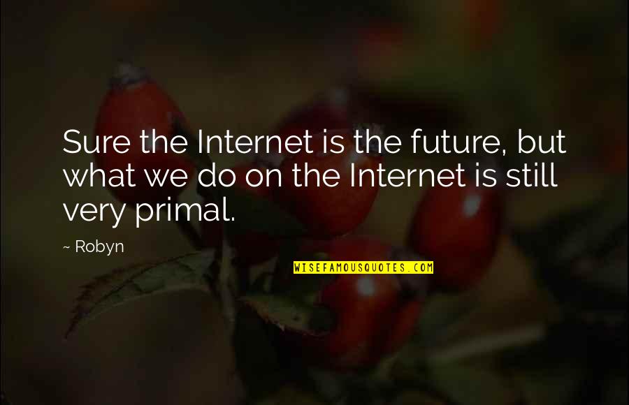 Hayyim Bialik Quotes By Robyn: Sure the Internet is the future, but what