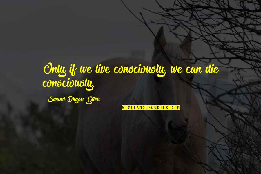 Hayyim Bialik Quotes By Swami Dhyan Giten: Only if we live consciously, we can die Hayyim Bialik Quotes By Swami Dhyan Giten: Only if we live consciously, we can die