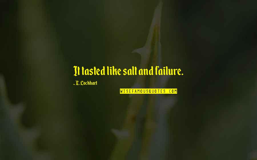 Hayyim Nahman Quotes By E. Lockhart: It tasted like salt and failure. Hayyim Nahman Quotes By E. Lockhart: It tasted like salt and failure.