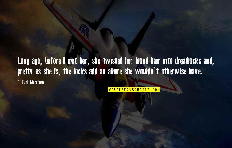 Hayyim Schauss Quotes By Toni Morrison: Long ago, before I met her, she twisted Hayyim Schauss Quotes By Toni Morrison: Long ago, before I met her, she twisted