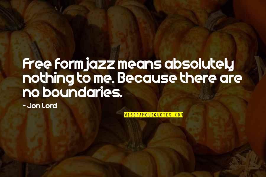 Hayyim Solomon Quotes By Jon Lord: Free form jazz means absolutely nothing to me.