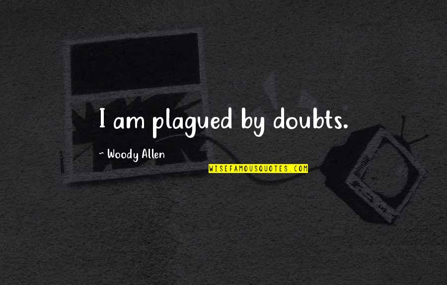 Hazaaron Khwaishein Aisi Quotes By Woody Allen: I am plagued by doubts.
